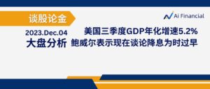 Read more about the article 谈股论金_美国三季度GDP年化增速5.2% 鲍威尔表示现在谈论降息为时过早| 20231204
