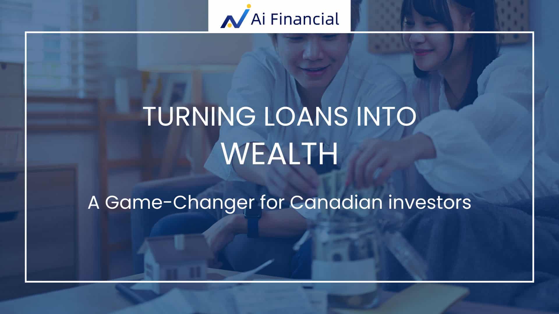 Turning Loans into Wealth A Game-Changer for Canadian investors